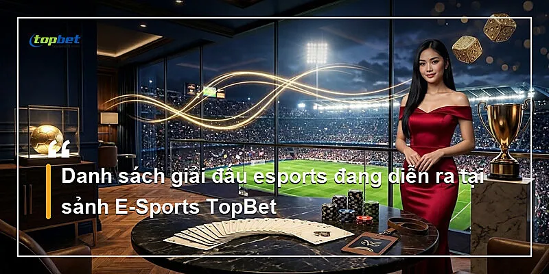 Sảnh E-Sports Topbet – Cược LoL, CS2 Và Dota 2 1 Danh sách giải đấu esports đang diễn ra tại sảnh E-Sports TopBet