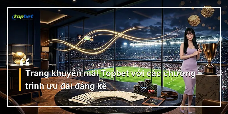 Trang khuyến mãi Topbet với các chương trình ưu đãi đáng kể