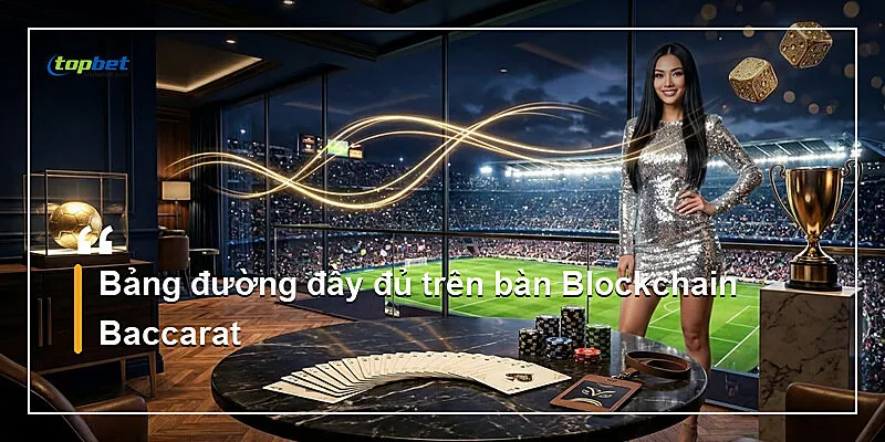 Blockchain Baccarat Topbet – Xác Minh Hash Minh Bạch 2 Bảng đường đầy đủ trên bàn Blockchain Baccarat