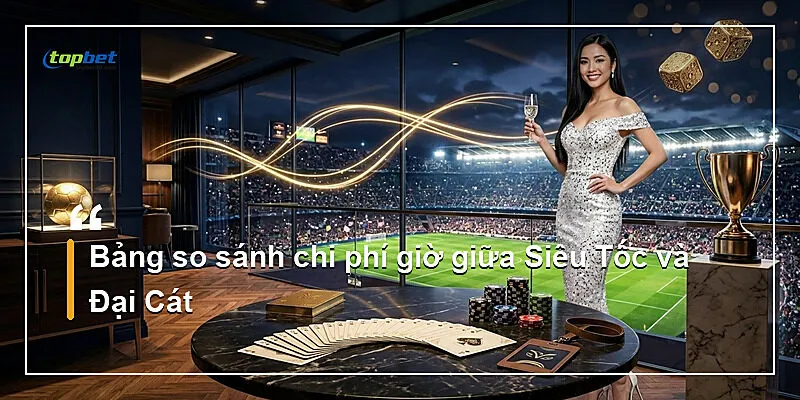 Lô Đề Siêu Tốc Topbet – Quay Thưởng Mỗi 45 Giây 2 Bảng so sánh chi phí giờ giữa Siêu Tốc và Đại Cát