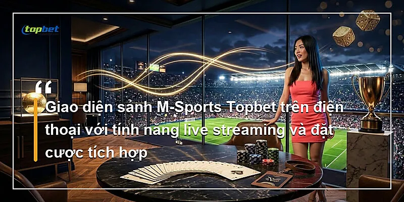 Sảnh M-Sports Topbet – Bet Builder Và Live Streaming 3 Giao diện sảnh M-Sports Topbet trên điện thoại với tính năng live streaming và đặt cược tích hợp
