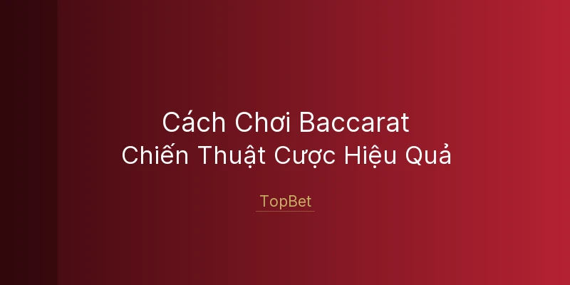 Cách Chơi Baccarat TopBet