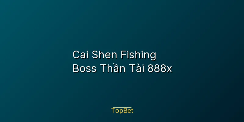 Cai Shen Fishing Topbet – Boss Thần Tài 888x