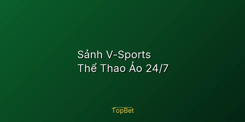 Sảnh V-Sports Topbet – Thể Thao Ảo 24/7