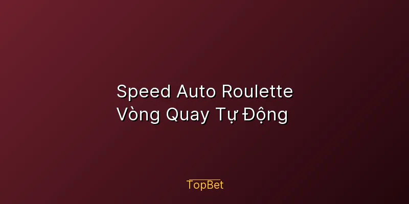 Speed Auto Roulette Topbet – Vòng Quay Tự Động