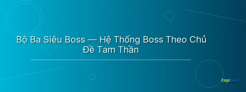 Bộ Ba Siêu Boss — Hệ Thống Boss Theo Chủ Đề Tam Thần Bộ Ba Siêu Boss — Hệ Thống Boss Theo Chủ Đề Tam Thần - 3 gods fishing topbet