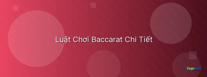 Luật Chơi Baccarat Chi Tiết - baccarat là gì