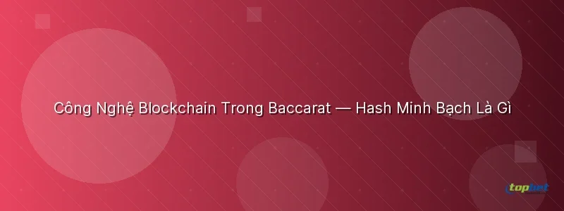 Công Nghệ Blockchain Trong Baccarat — Hash Minh Bạch Là Gì Công Nghệ Blockchain Trong Baccarat — Hash Minh Bạch Là Gì - blockchain baccarat topbet