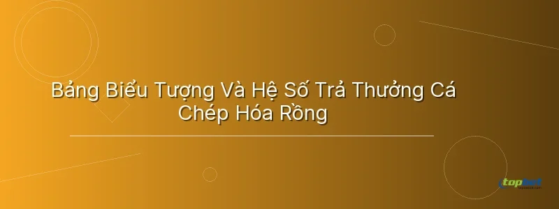 Bảng Biểu Tượng Và Hệ Số Trả Thưởng Cá Chép Hóa Rồng Bảng Biểu Tượng Và Hệ Số Trả Thưởng Cá Chép Hóa Rồng - cá chép hóa rồng topbet
