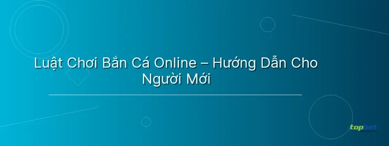 Luật Chơi Bắn Cá Online – Hướng Dẫn Cho Người Mới Luật Chơi Bắn Cá Online – Hướng Dẫn Cho Người Mới - cách chơi bắn cá online