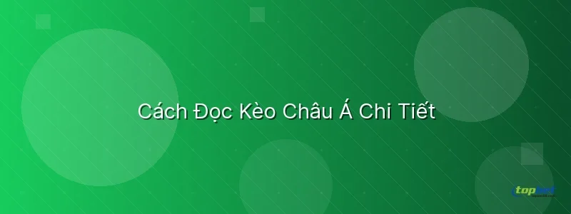 Cách Đọc Kèo Châu Á Chi Tiết - kèo châu á là gì