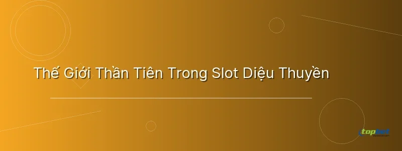 Thế Giới Thần Tiên Trong Slot Diệu Thuyền Thế Giới Thần Tiên Trong Slot Diệu Thuyền - nổ hũ diệu thuyền topbet