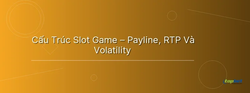 Cấu Trúc Slot Game – Payline, RTP Và Volatility - slot game là gì