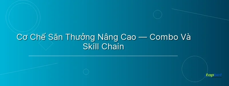 Cơ Chế Săn Thưởng Nâng Cao — Combo Và Skill Chain Cơ Chế Săn Thưởng Nâng Cao — Combo Và Skill Chain - 3 gods fishing topbet