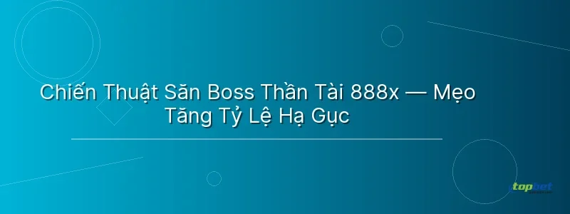 Chiến Thuật Săn Boss Thần Tài 888x — Mẹo Tăng Tỷ Lệ Hạ Gục - cai shen fishing topbet