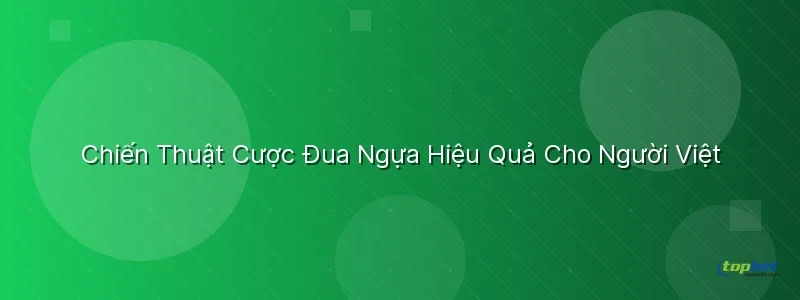 Chiến Thuật Cược Đua Ngựa Hiệu Quả Cho Người Việt Chiến Thuật Cược Đua Ngựa Hiệu Quả Cho Người Việt - đua ngựa