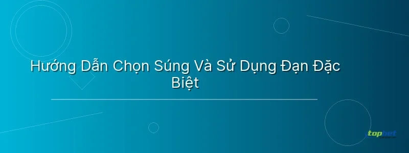 Hướng Dẫn Chọn Súng Và Sử Dụng Đạn Đặc Biệt - game bắn cá đổi thưởng