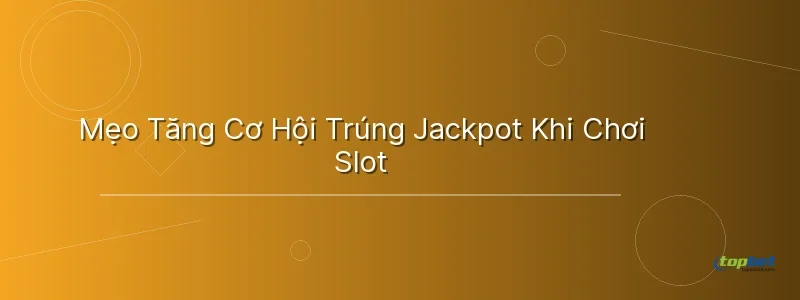 Mẹo Tăng Cơ Hội Trúng Jackpot Khi Chơi Slot - jackpot là gì
