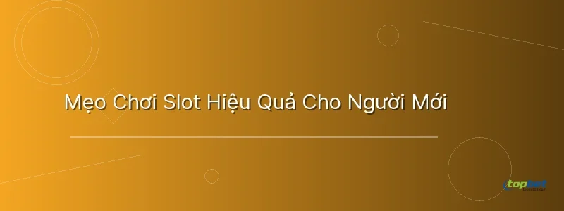 Mẹo Chơi Slot Hiệu Quả Cho Người Mới - slot game là gì
