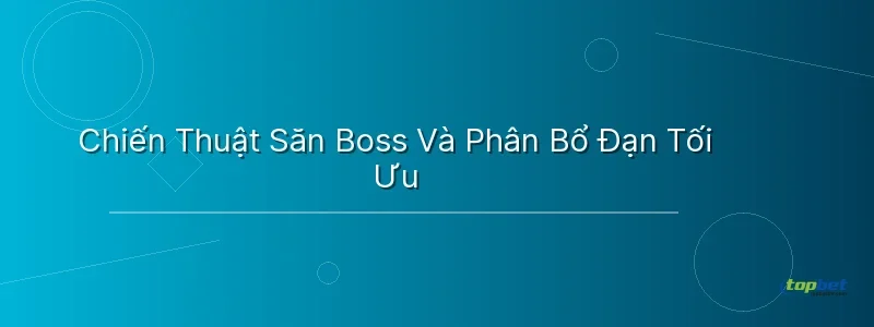 Chiến Thuật Săn Boss Và Phân Bổ Đạn Tối Ưu - tỷ phú đại dương topbet