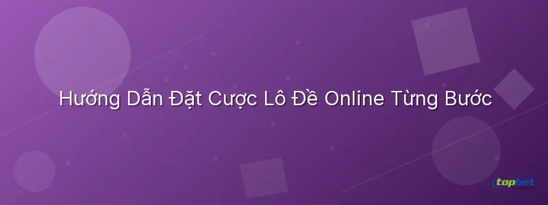 Cách chơi lô đề online – Cách Chơi Lô Đề Online — Hướng Dẫn Đặt Cược Từng Bước