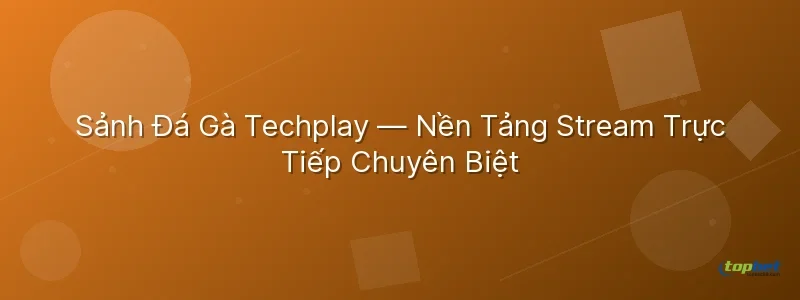 Đá Gà Techplay — Nền Tảng Stream Trực Tiếp Chuyên Biệt đá gà techplay topbet – Đá Gà Techplay TopBet — Nền Tảng Stream Trực Tiếp Chuyên Biệt