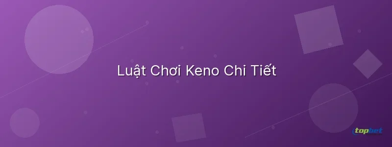 Keno Là Gì — Luật Chơi Chi Tiết Keno là gì – Keno Là Gì — Luật Chơi Chi Tiết